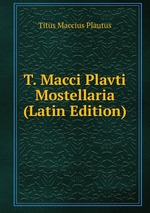 T. Macci Plavti Mostellaria (Latin Edition)