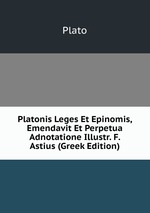 Platonis Leges Et Epinomis, Emendavit Et Perpetua Adnotatione Illustr. F. Astius (Greek Edition)