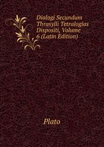 Dialogi Secundum Thrasylli Tetralogias Dispositi, Volume 6 (Latin Edition)