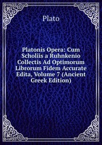 Platonis Opera: Cum Scholiis a Ruhnkenio Collectis Ad Optimorum Librorum Fidem Accurate Edita, Volume 7 (Ancient Greek Edition)