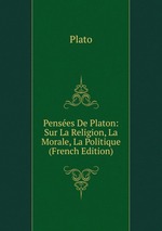 Penses De Platon: Sur La Religion, La Morale, La Politique (French Edition)