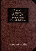 Portraits D`artistes: Peintres Et Sculptreurs (French Edition)