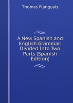 A New Spanish and English Grammar: Divided Into Two Parts (Spanish Edition)