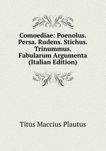Comoediae: Poenolus. Persa. Rudens. Stichus. Trinummus. Fabularum Argumenta (Italian Edition)