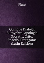 Quinque Dialogi: Euthyphro, Apologia Socratis, Crito, Phaedo, Protagoras (Latin Edition)