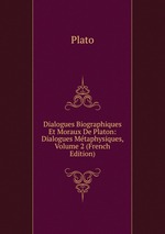 Dialogues Biographiques Et Moraux De Platon: Dialogues Mtaphysiques, Volume 2 (French Edition)