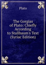 The Gorgias of Plato: Chiefly According to Stallbaum`s Text (Syriac Edition)