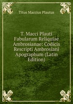 T. Macci Plauti Fabularum Reliquiae Ambrosianae: Codicis Rescripti Ambrosiani Apographum (Latin Edition)