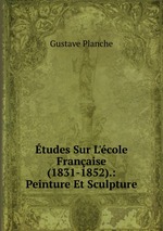 tudes Sur L`cole Franaise (1831-1852).: Peinture Et Sculpture