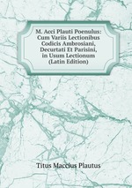 M. Acci Plauti Poenulus: Cum Variis Lectionibus Codicis Ambrosiani, Decurtati Et Parisini, in Usum Lectionum (Latin Edition)