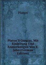 Platon`S Gorgias, Mit Einleitung Und Anmerkungen Von E. Jahn (German Edition)
