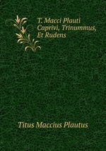 T. Macci Plauti Caprivi, Trinummus, Et Rudens