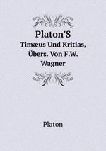 Platon`S. Timus Und Kritias, bers. Von F.W. Wagner