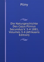 Die Naturgeschichte Des Cajus Plinius Secundus V. 3-4 1881, Volumes 3-4 (Afrikaans Edition)
