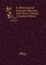 C. Plinii Secundi Naturalis Historiae Libri Xxxvii, Volume 2 (Italian Edition)