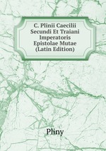 C. Plinii Caecilii Secundi Et Traiani Imperatoris Epistolae Mutae (Latin Edition)