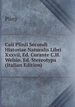 Caii Plinii Secundi Historiae Naturalis Libri Xxxvii, Ed. Curante C.H. Weisio. Ed. Stereotypa (Italian Edition)