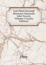 Caii Plinii Secundi Historiae Naturalis Libri Xxxvii, Volume 5 (Latin Edition)