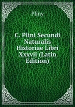 C. Plini Secundi Naturalis Historiae Libri Xxxvii (Latin Edition)