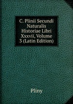 C. Plinii Secundi Naturalis Historiae Libri Xxxvii, Volume 3 (Latin Edition)