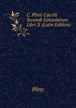 C. Plinii Ccilii Secundi Epistolarum Libri X (Latin Edition)
