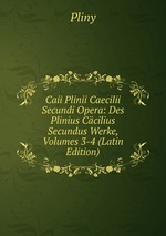 Caii Plinii Caecilii Secundi Opera: Des Plinius Ccilius Secundus Werke, Volumes 3-4 (Latin Edition)
