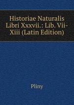 Historiae Naturalis Libri Xxxvii.: Lib. Vii-Xiii (Latin Edition)