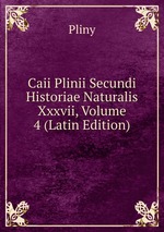 Caii Plinii Secundi Historiae Naturalis Xxxvii, Volume 4 (Latin Edition)