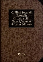 C. Plinii Secundi Naturalis Historiae Libri Xxxvii, Volume 8 (Latin Edition)