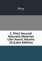 C. Plinii Secundi Naturalis Historiae Libri Xxxvii, Volume 10 (Latin Edition)