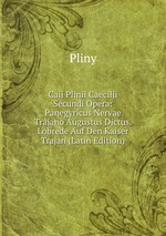 Caii Plinii Caecilii Secundi Opera: Panegyricus Nervae Trajano Augustus Dictus. Lobrede Auf Den Kaiser Trajan (Latin Edition)