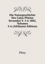 Die Naturgeschichte Des Cajus Plinius Secundus V. 5-6 1882, Volumes 5-6 (Afrikaans Edition)