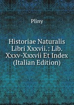 Historiae Naturalis Libri Xxxvii.: Lib. Xxxv-Xxxvii Et Index (Italian Edition)