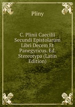 C. Plinii Caecilii Secundi Epistolarum Libri Decem Et Panegyricus. Ed. Stereotypa (Latin Edition)