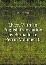 Lives. With an English translation by Bernadotte Perrin Volume 10