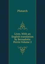 Lives. With an English translation by Bernadotte Perrin Volume 2