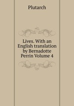 Lives. With an English translation by Bernadotte Perrin Volume 4