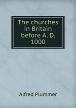 The churches in Britain before A. D. 1000