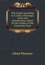 The Gospel according to S. John, with maps, notes and introduction; edited for the syndics of the University Press