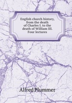 English church history, from the death of Charles I. to the death of William III. Four lectures