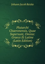 Plutarchi Chaeronensis, Quae Supersunt, Omnia: Graece Et Latine (Latin Edition)