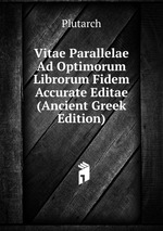 Vitae Parallelae Ad Optimorum Librorum Fidem Accurate Editae (Ancient Greek Edition)