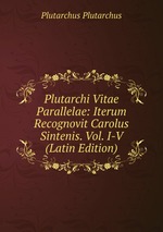Plutarchi Vitae Parallelae: Iterum Recognovit Carolus Sintenis. Vol. I-V (Latin Edition)
