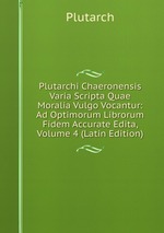 Plutarchi Chaeronensis Varia Scripta Quae Moralia Vulgo Vocantur: Ad Optimorum Librorum Fidem Accurate Edita, Volume 4 (Latin Edition)