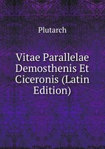 Vitae Parallelae Demosthenis Et Ciceronis (Latin Edition)