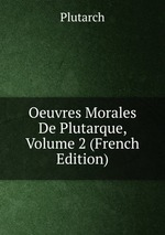 Oeuvres Morales De Plutarque, Volume 2 (French Edition)