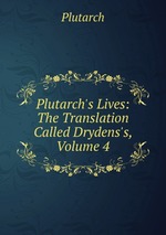 Plutarch`s Lives: The Translation Called Drydens`s, Volume 4