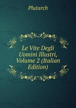 Le Vite Degli Uomini Illustri, Volume 2 (Italian Edition)