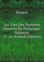 Les Vies Des Hommes Illustres De Plutarque, Volumes 15-16 (French Edition)