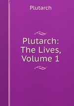 Plutarch: The Lives, Volume 1